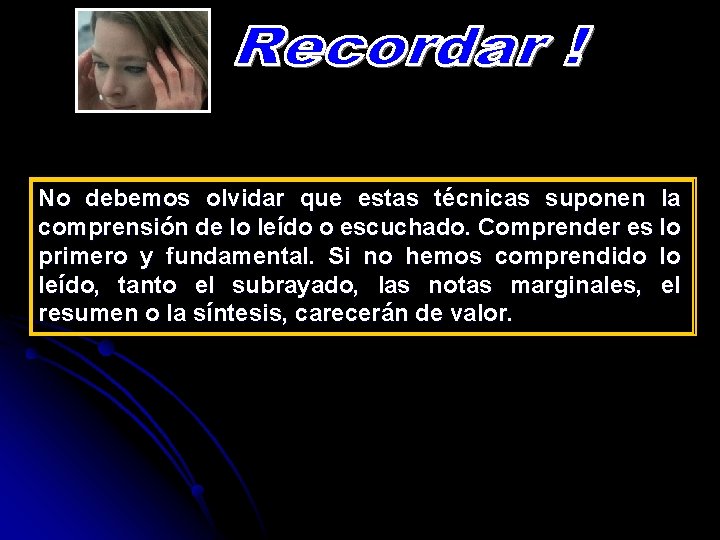 No debemos olvidar que estas técnicas suponen la comprensión de lo leído o escuchado.