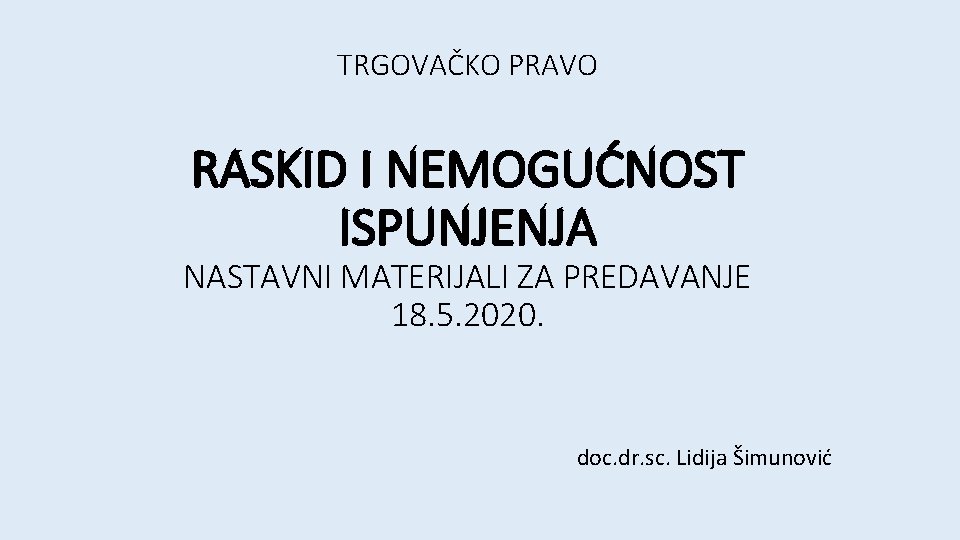 TRGOVAČKO PRAVO RASKID I NEMOGUĆNOST ISPUNJENJA NASTAVNI MATERIJALI ZA PREDAVANJE 18. 5. 2020. doc.