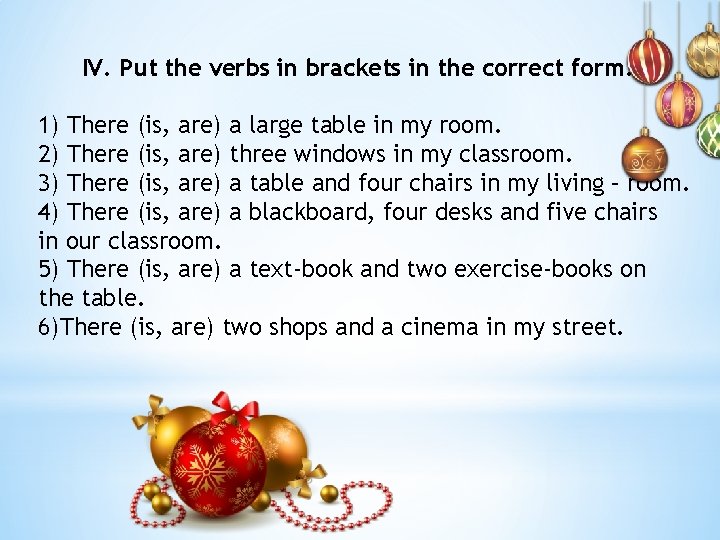 IV. Put the verbs in brackets in the correct form. 1) There (is, are)