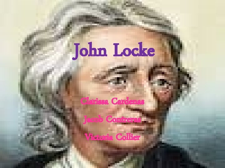 John Locke Clarissa Cardenas Jacob Contreras Victoria Collier 