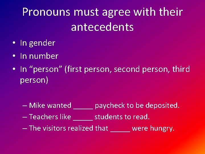 Pronouns must agree with their antecedents • In gender • In number • In