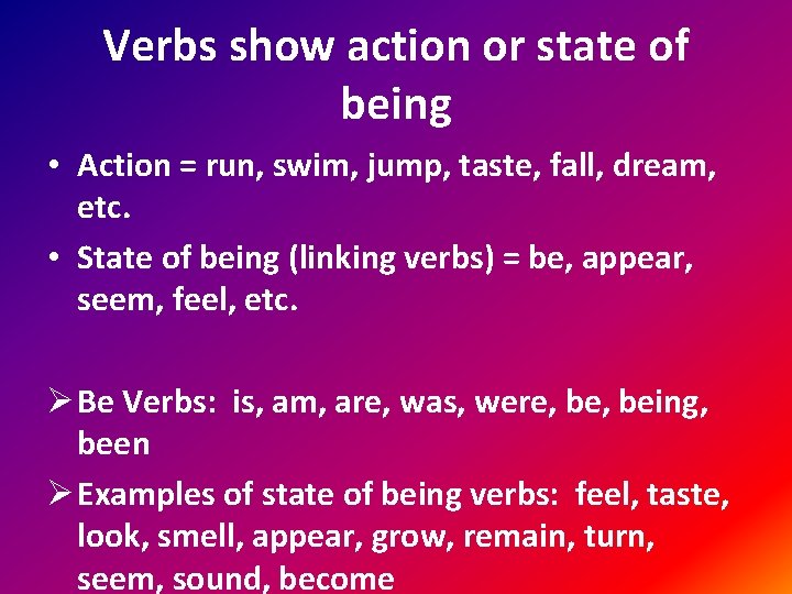 Verbs show action or state of being • Action = run, swim, jump, taste,