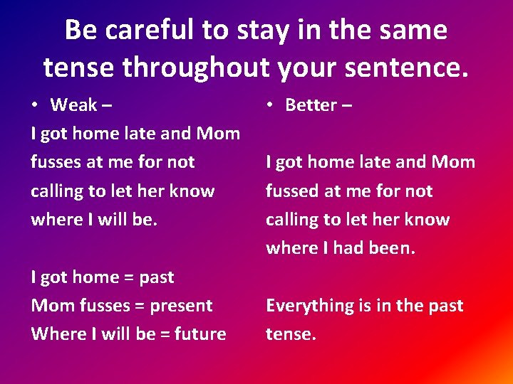 Be careful to stay in the same tense throughout your sentence. • Weak –