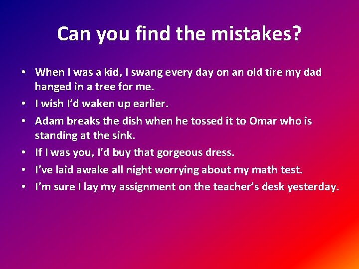 Can you find the mistakes? • When I was a kid, I swang every