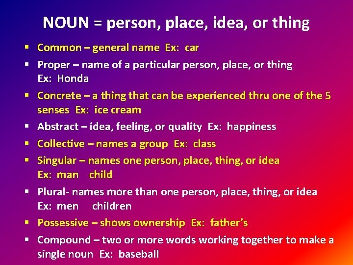 NOUN = person, place, idea, or thing § Common – general name Ex: car