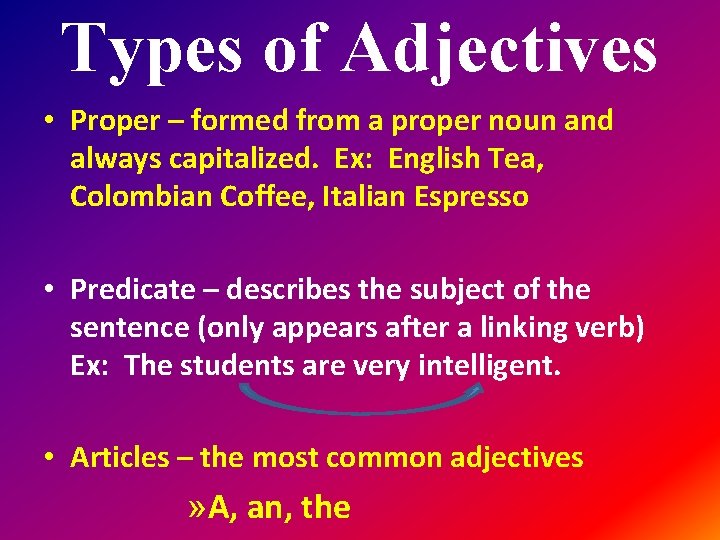 Types of Adjectives • Proper – formed from a proper noun and always capitalized.