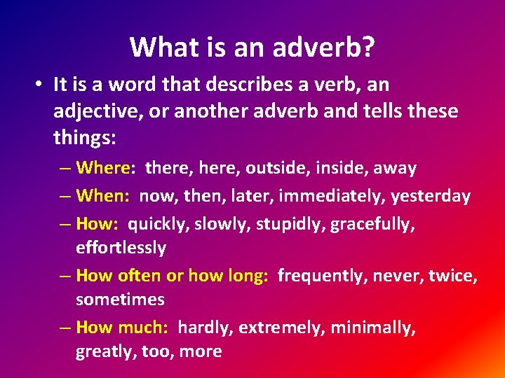 What is an adverb? • It is a word that describes a verb, an
