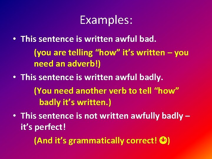 Examples: • This sentence is written awful bad. (you are telling “how” it’s written
