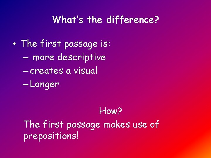 What’s the difference? • The first passage is: – more descriptive – creates a