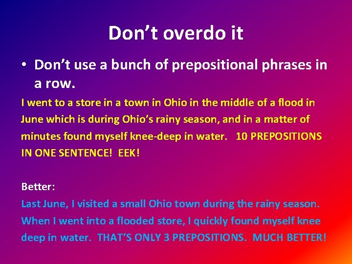 Don’t overdo it • Don’t use a bunch of prepositional phrases in a row.