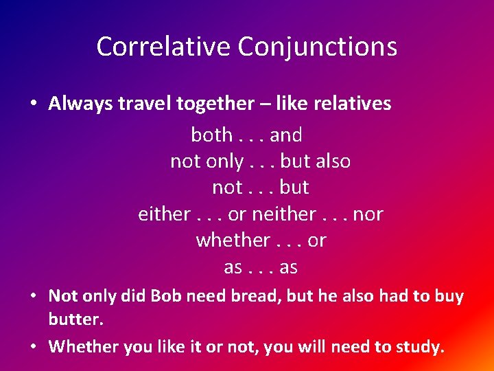 Correlative Conjunctions • Always travel together – like relatives both. . . and not