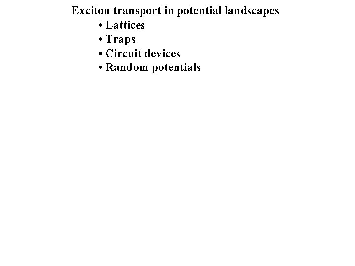 Exciton transport in potential landscapes • Lattices • Traps • Circuit devices • Random