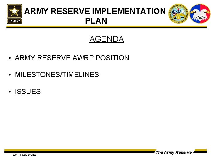 ARMY RESERVE IMPLEMENTATION PLAN AGENDA • ARMY RESERVE AWRP POSITION • MILESTONES/TIMELINES • ISSUES