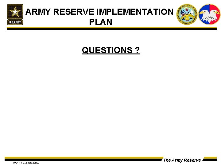 ARMY RESERVE IMPLEMENTATION PLAN QUESTIONS ? DAAR-FD, 2 July 2002, The Army Reserve 