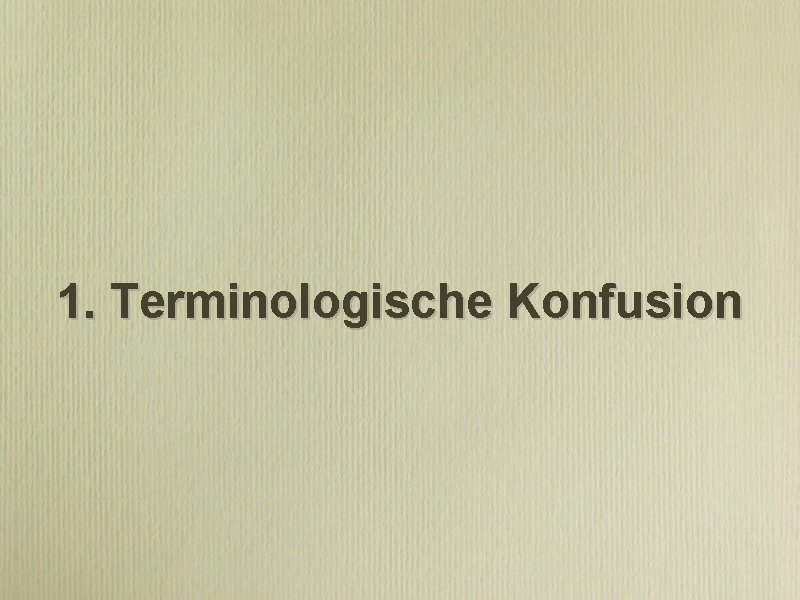 1. Terminologische Konfusion 