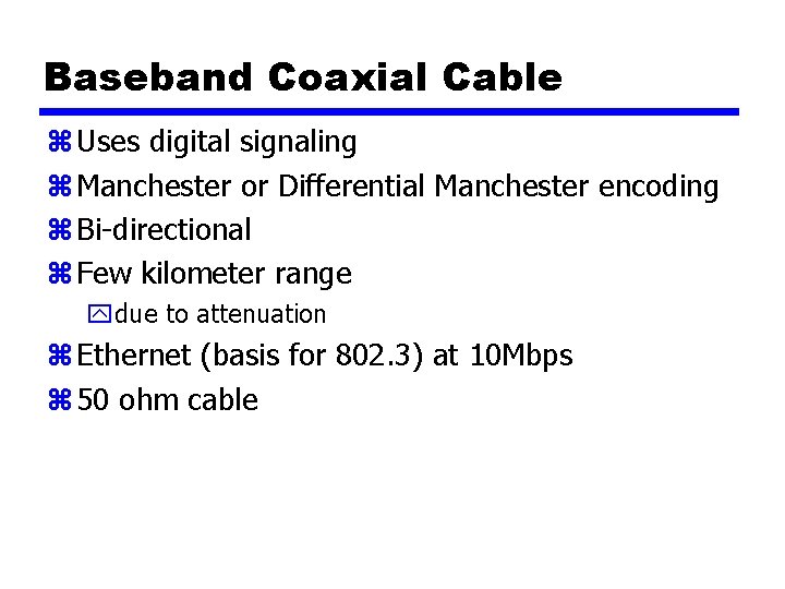 Baseband Coaxial Cable z Uses digital signaling z Manchester or Differential Manchester encoding z