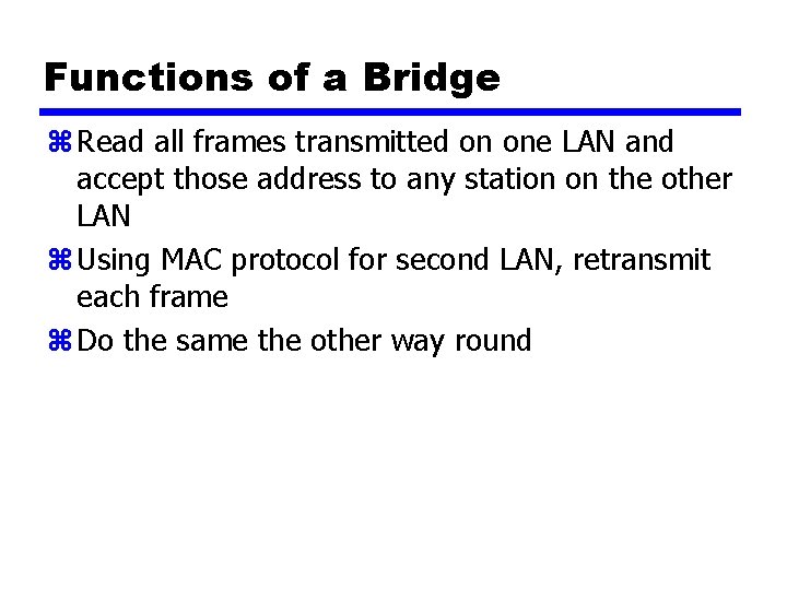 Functions of a Bridge z Read all frames transmitted on one LAN and accept