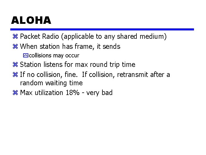 ALOHA z Packet Radio (applicable to any shared medium) z When station has frame,