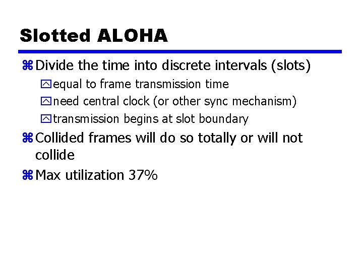 Slotted ALOHA z Divide the time into discrete intervals (slots) yequal to frame transmission