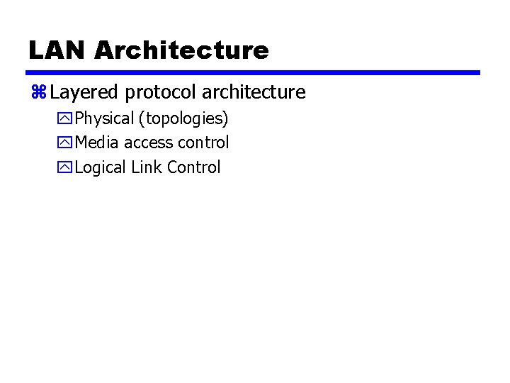 LAN Architecture z Layered protocol architecture y. Physical (topologies) y. Media access control y.