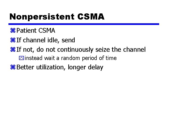 Nonpersistent CSMA z Patient CSMA z If channel idle, send z If not, do
