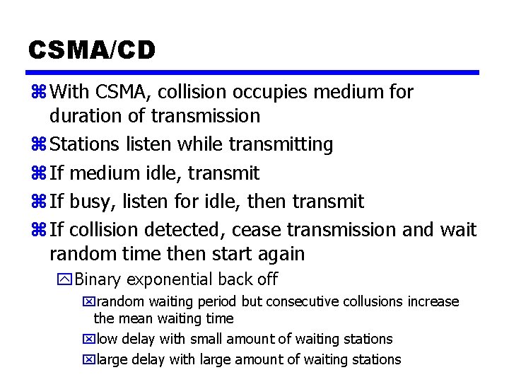CSMA/CD z With CSMA, collision occupies medium for duration of transmission z Stations listen