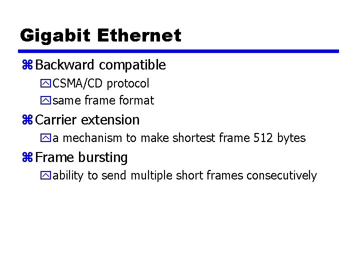 Gigabit Ethernet z Backward compatible y. CSMA/CD protocol ysame frame format z Carrier extension