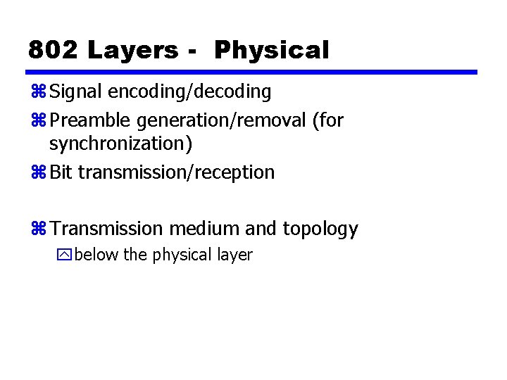 802 Layers - Physical z Signal encoding/decoding z Preamble generation/removal (for synchronization) z Bit