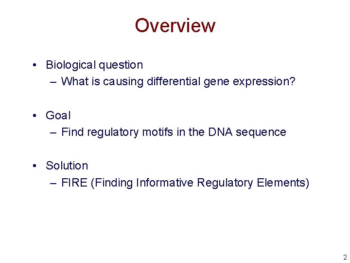 Overview • Biological question – What is causing differential gene expression? • Goal –