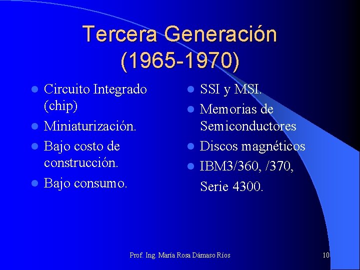 Tercera Generación (1965 -1970) Circuito Integrado (chip) l Miniaturización. l Bajo costo de construcción.