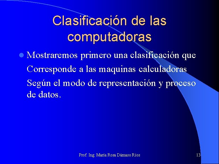 Clasificación de las computadoras l Mostraremos primero una clasificación que Corresponde a las maquinas