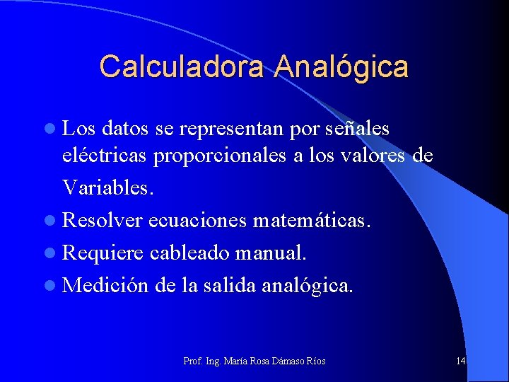 Calculadora Analógica l Los datos se representan por señales eléctricas proporcionales a los valores