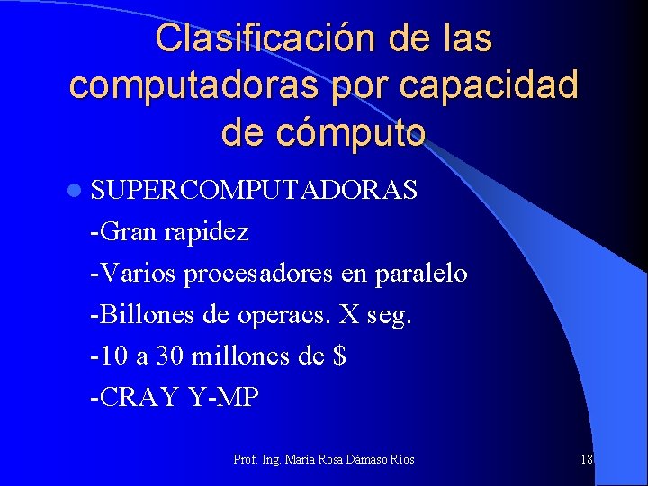 Clasificación de las computadoras por capacidad de cómputo l SUPERCOMPUTADORAS -Gran rapidez -Varios procesadores