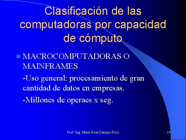 Clasificación de las computadoras por capacidad de cómputo l MACROCOMPUTADORAS O MAINFRAMES -Uso general: