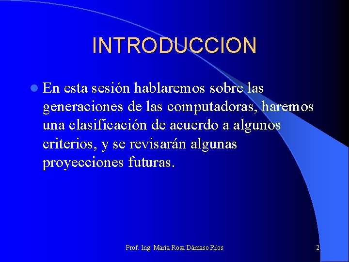 INTRODUCCION l En esta sesión hablaremos sobre las generaciones de las computadoras, haremos una