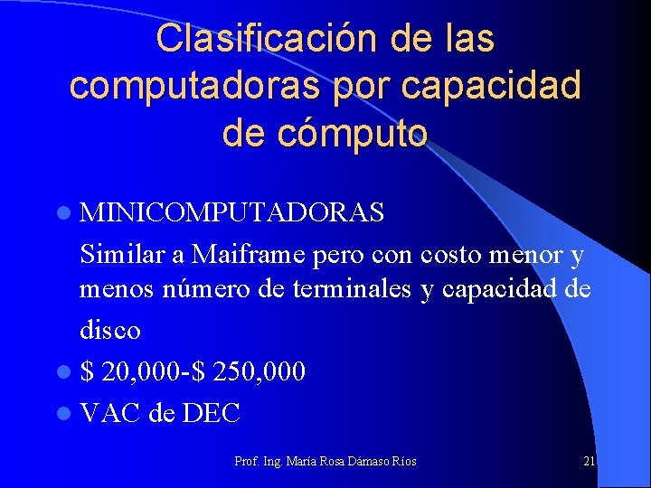 Clasificación de las computadoras por capacidad de cómputo l MINICOMPUTADORAS Similar a Maiframe pero