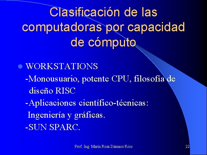 Clasificación de las computadoras por capacidad de cómputo l WORKSTATIONS -Monousuario, potente CPU, filosofía