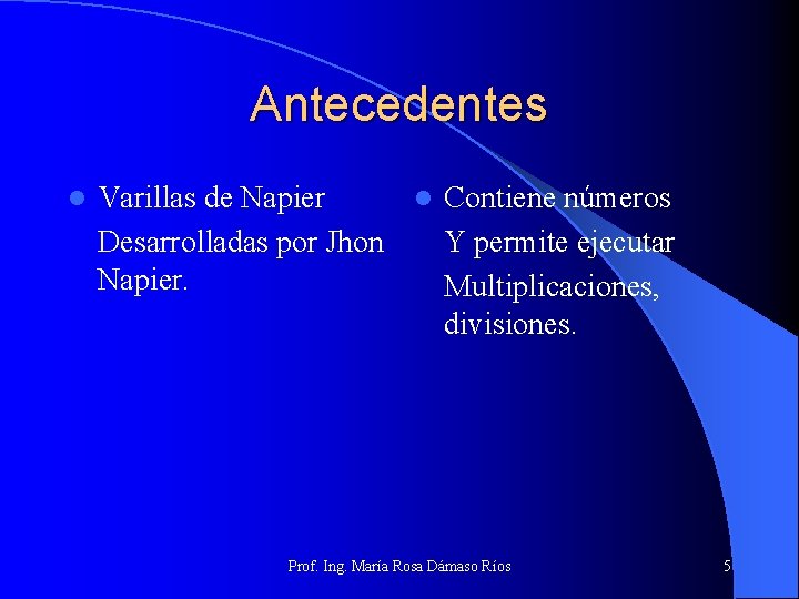 Antecedentes l Varillas de Napier l Contiene números Desarrolladas por Jhon Y permite ejecutar