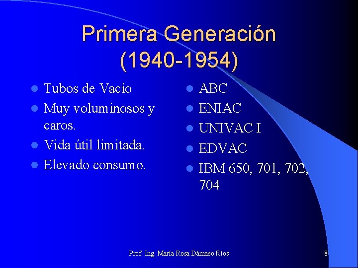 Primera Generación (1940 -1954) Tubos de Vacío l Muy voluminosos y caros. l Vida