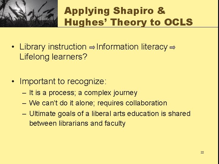 Applying Shapiro & Hughes’ Theory to OCLS • Library instruction Lifelong learners? Information literacy