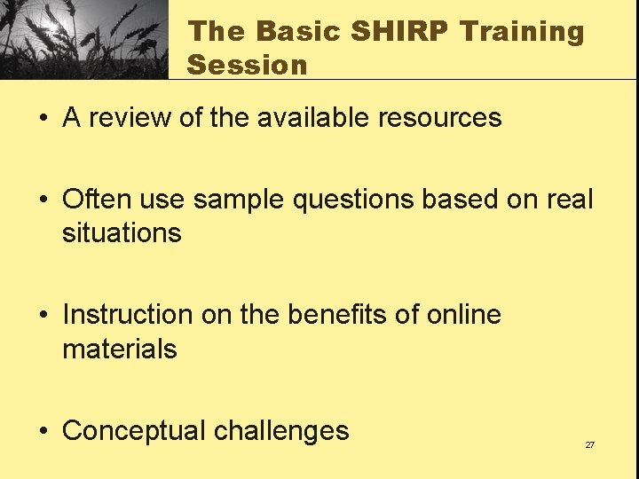 The Basic SHIRP Training Session • A review of the available resources • Often