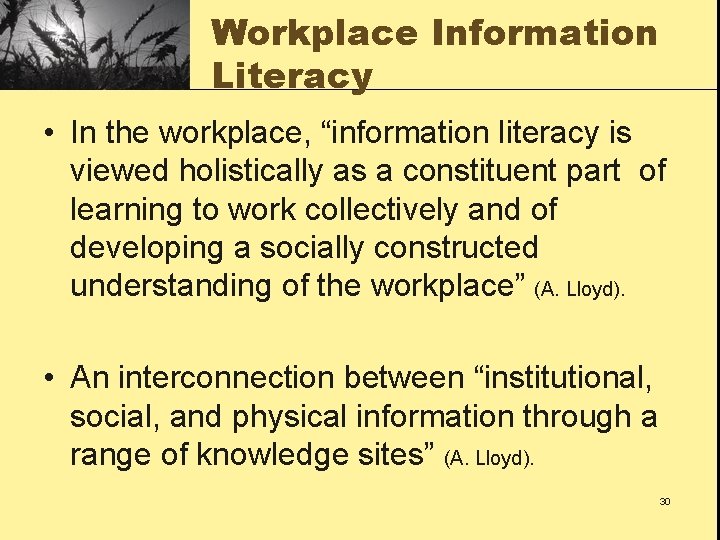 Workplace Information Literacy • In the workplace, “information literacy is viewed holistically as a