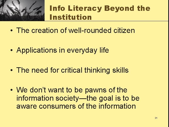 Info Literacy Beyond the Institution • The creation of well-rounded citizen • Applications in