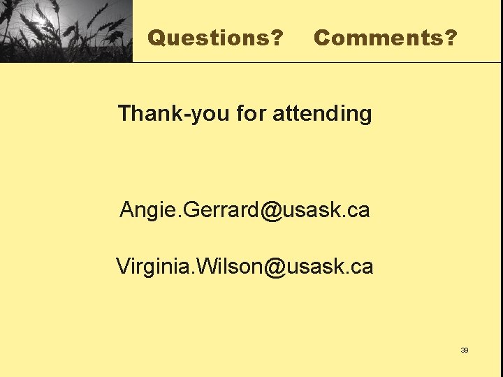 Questions? Comments? Thank-you for attending Angie. Gerrard@usask. ca Virginia. Wilson@usask. ca 39 