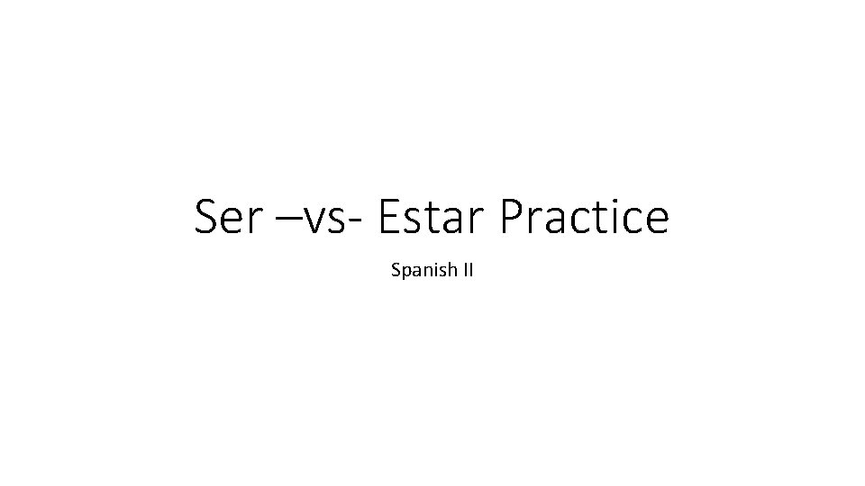 Ser –vs- Estar Practice Spanish II 