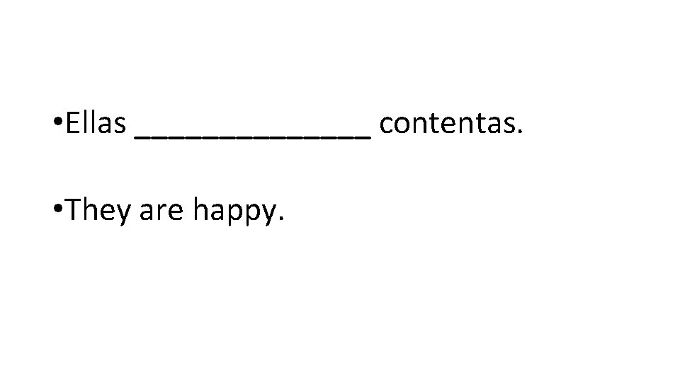  • Ellas _______ contentas. • They are happy. 