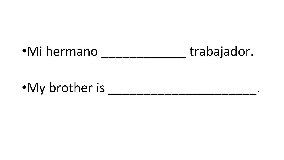  • Mi hermano ______ trabajador. • My brother is ___________. 