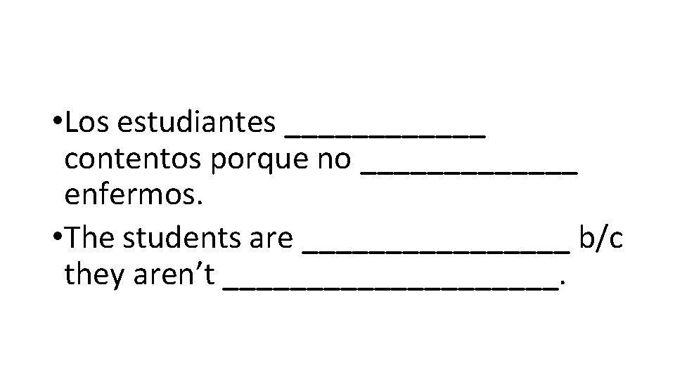  • Los estudiantes ______ contentos porque no _______ enfermos. • The students are