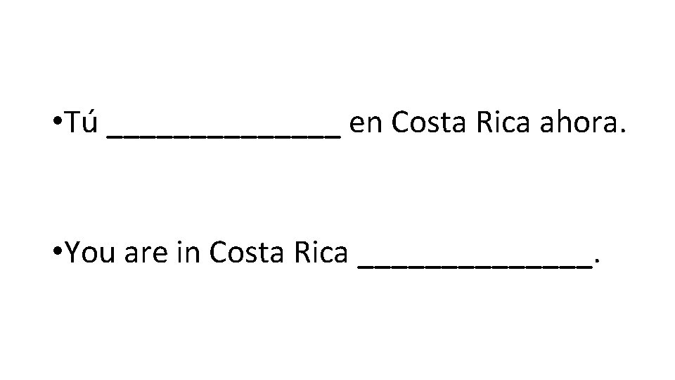 • Tú _______ en Costa Rica ahora. • You are in Costa Rica