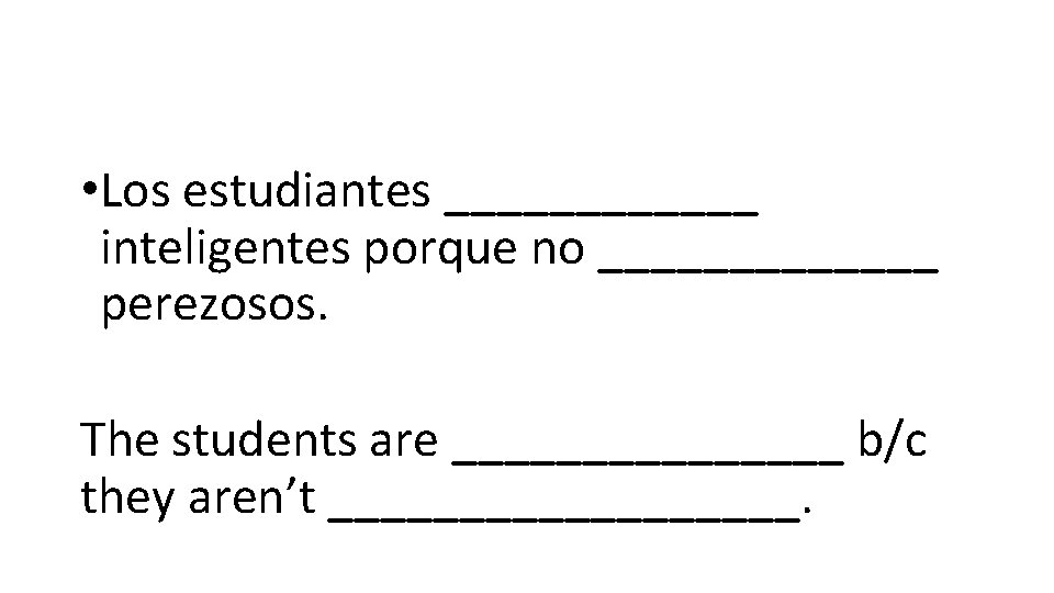  • Los estudiantes ______ inteligentes porque no _______ perezosos. The students are ________